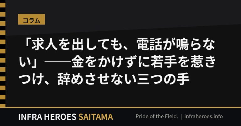 「求人を出しても、電話が鳴らない」──埼玉の社長が、金をかけずに若手を“惹きつけて、辞めさせない”三つの手