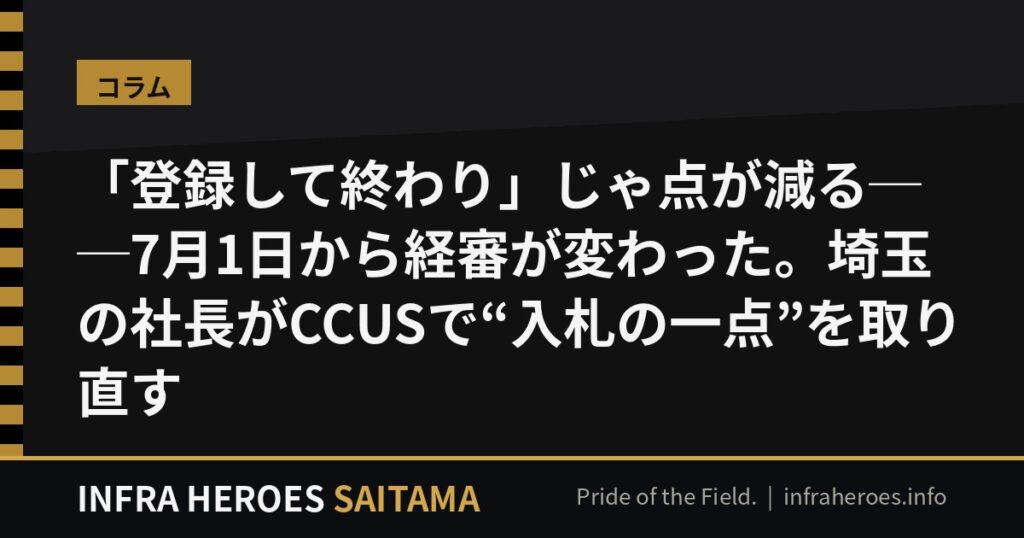 「登録して終わり」じゃ点が減る──7月1日から経審が変わった。埼玉の社長がCCUSで“入札の一点”を取り直す