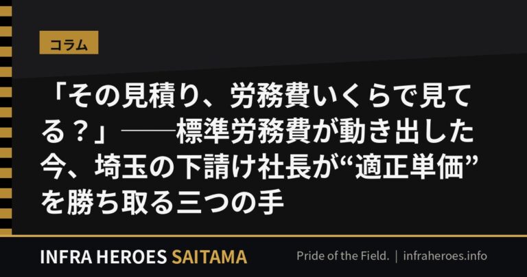 「その見積り、労務費いくらで見てる？」──標準労務費が動き出した今、埼玉の下請け社長が“適正単価”を勝ち取る三つの手